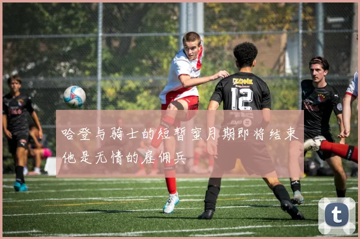 哈登与骑士的短暂蜜月期即将结束他是无情的雇佣兵