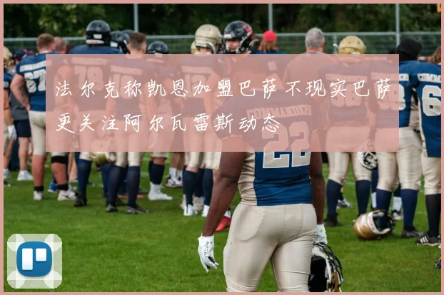 法尔克称凯恩加盟巴萨不现实巴萨更关注阿尔瓦雷斯动态